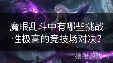 魔眼乱斗中有哪些挑战性极高的竞技场对决？