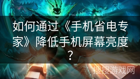 如何通过《手机省电专家》降低手机屏幕亮度? 如何通过《手机省电专家》降低手机屏幕亮度?