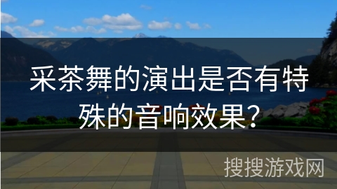 采茶舞的演出是否有特殊的音响效果？