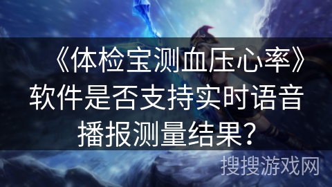 《体检宝测血压心率》软件是否支持实时语音播报测量结果？