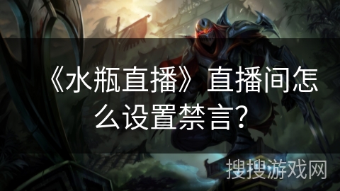 《水瓶直播》直播间怎么设置禁言？