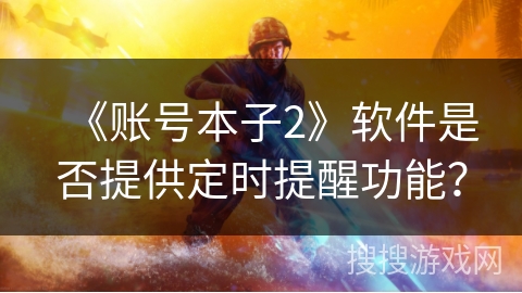 《账号本子2》软件是否提供定时提醒功能？