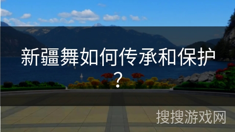 新疆舞如何传承和保护？
