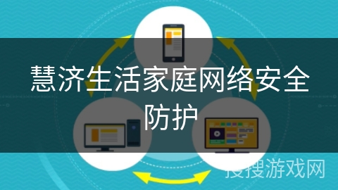 慧济生活家庭网络安全防护 慧济生活家庭网络安全防护