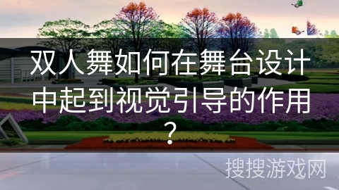 双人舞如何在舞台设计中起到视觉引导的作用？
