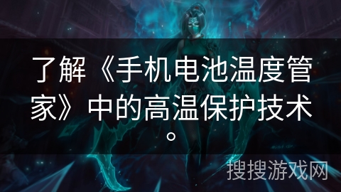 了解《手机电池温度管家》中的高温保护技术。