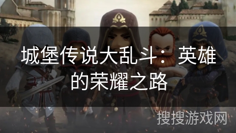 城堡传说大乱斗：英雄的荣耀之路
