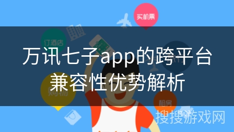 万讯七子app的跨平台兼容性优势解析