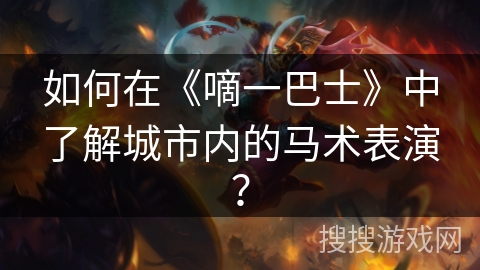 如何在《嘀一巴士》中了解城市内的马术表演? 如何在《嘀一巴士》中了解城市内的马术表演?