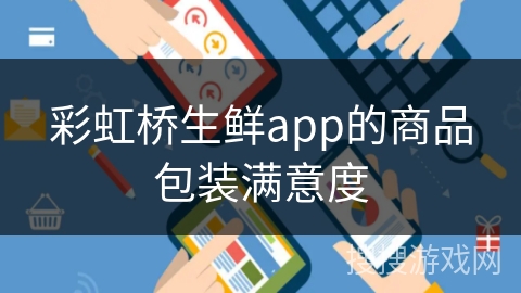 彩虹桥生鲜app的商品包装满意度
