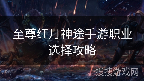 至尊红月神途手游职业选择攻略