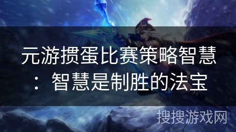 元游掼蛋比赛策略智慧：智慧是制胜的法宝
