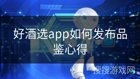 好酒选app如何发布品鉴心得