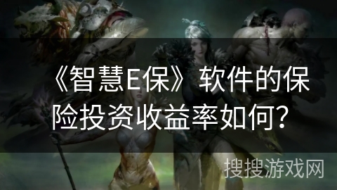 《智慧E保》软件的保险投资收益率如何？