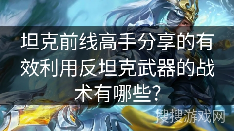 坦克前线高手分享的有效利用反坦克武器的战术有哪些？