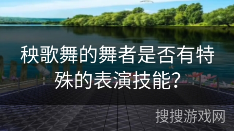 秧歌舞的舞者是否有特殊的表演技能？