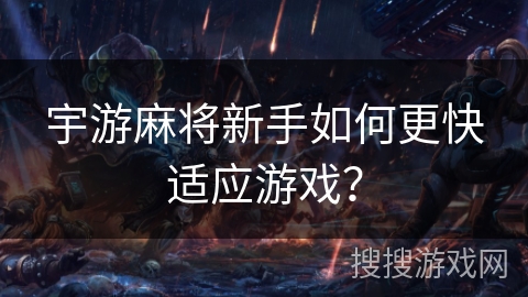 宇游麻将新手如何更快适应游戏？