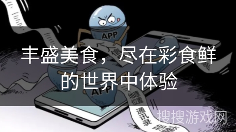 丰盛美食，尽在彩食鲜的世界中体验