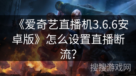 《爱奇艺直播机3.6.6安卓版》怎么设置直播断流？