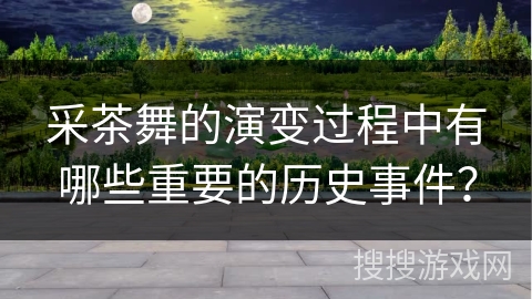 采茶舞的演变过程中有哪些重要的历史事件?