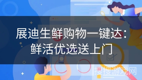 展迪生鲜购物一键达：鲜活优选送上门