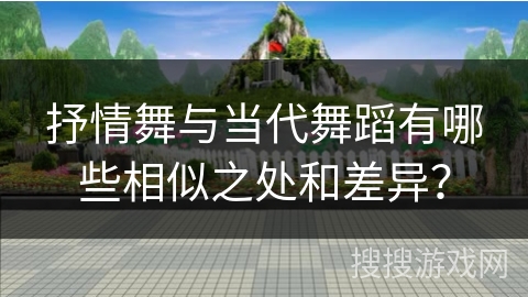 抒情舞与当代舞蹈有哪些相似之处和差异?