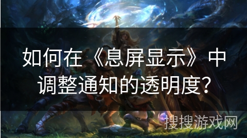 如何在《息屏显示》中调整通知的透明度? 如何在《息屏显示》中调整通知的透明度?