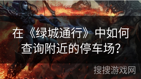 在《绿城通行》中如何查询附近的停车场？