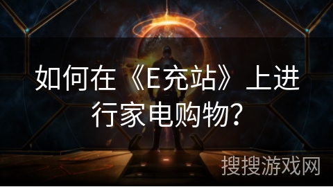 如何在《E充站》上进行家电购物? 如何在《E充站》上进行家电购物?