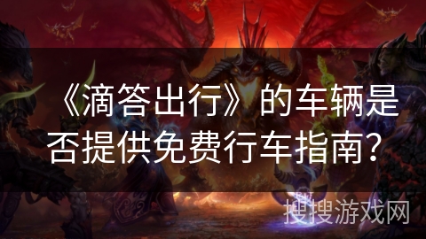 《滴答出行》的车辆是否提供免费行车指南？