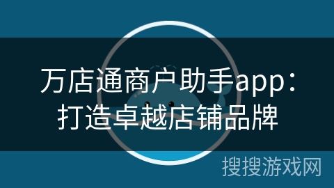 万店通商户助手app:打造卓越店铺品牌 万店通商户助手app:打造卓越店铺品牌
