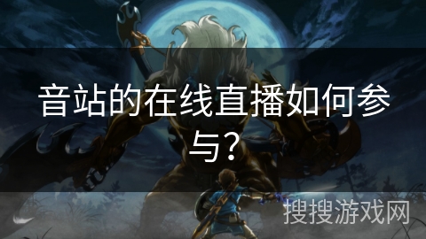 音站的在线直播如何参与? 音站的在线直播如何参与?
