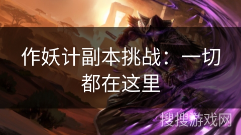 作妖计副本挑战：一切都在这里