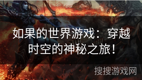 如果的世界游戏：穿越时空的神秘之旅！