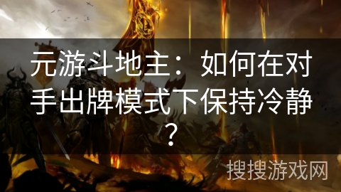 元游斗地主：如何在对手出牌模式下保持冷静？