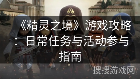 《精灵之境》游戏攻略：日常任务与活动参与指南