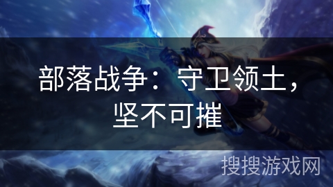 部落战争：守卫领土，坚不可摧