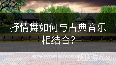 抒情舞如何与古典音乐相结合？