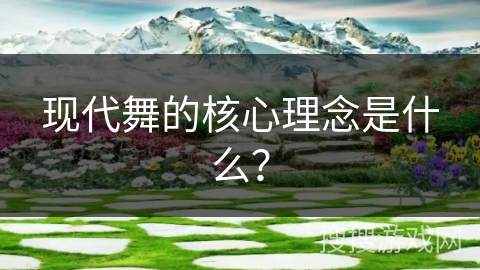 现代舞的核心理念是什么？