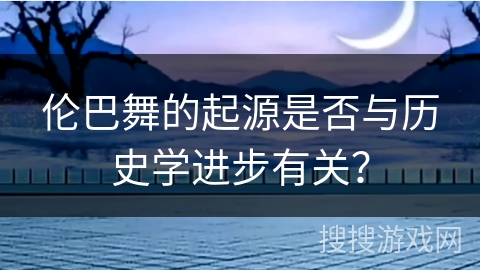 伦巴舞的起源是否与历史学进步有关？