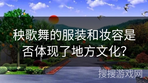 秧歌舞的服装和妆容是否体现了地方文化？