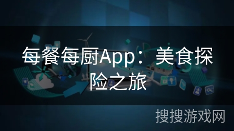 每餐每厨App:美食探险之旅 每餐每厨App:美食探险之旅