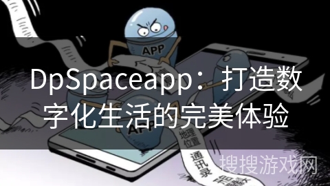 DpSpaceapp:打造数字化生活的完美体验 DpSpaceapp:打造数字化生活的完美体验
