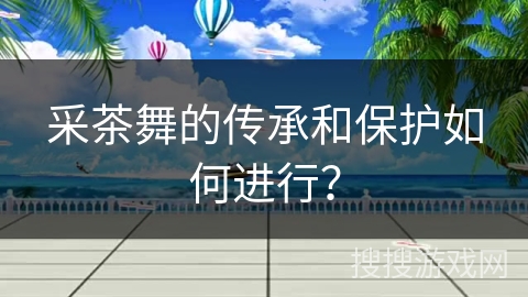 采茶舞的传承和保护如何进行？