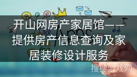 开山网房产家居馆——提供房产信息查询及家居装修设计服务