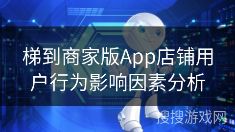 梯到商家版App店铺用户行为影响因素分析