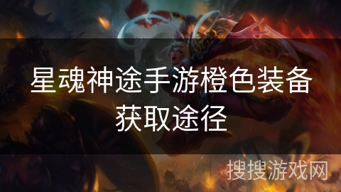 星魂神途手游橙色装备获取途径