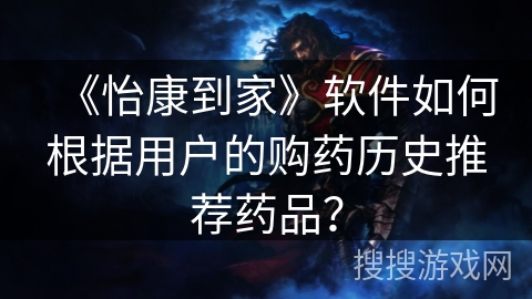《怡康到家》软件如何根据用户的购药历史推荐药品？