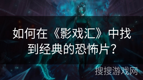 如何在《影戏汇》中找到经典的恐怖片？