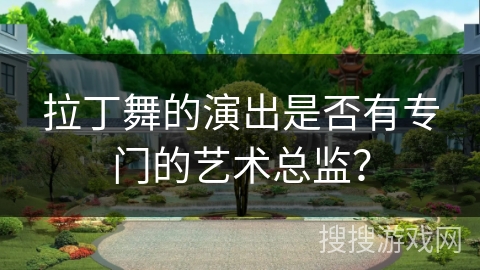 拉丁舞的演出是否有专门的艺术总监？